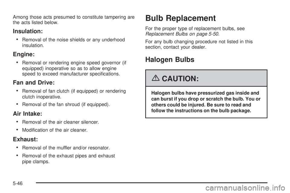 GMC SAVANA 2006  Owners Manual Among those acts presumed to constitute tampering are
the acts listed below.
Insulation:
•
Removal of the noise shields or any underhood
insulation.
Engine:
•
Removal or rendering engine speed gov