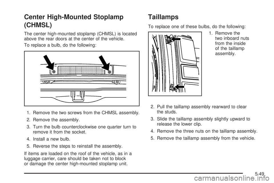 GMC SAVANA 2006  Owners Manual Center High-Mounted Stoplamp
(CHMSL)
The center high-mounted stoplamp (CHMSL) is located
above the rear doors at the center of the vehicle.
To replace a bulb, do the following:
1. Remove the two screw