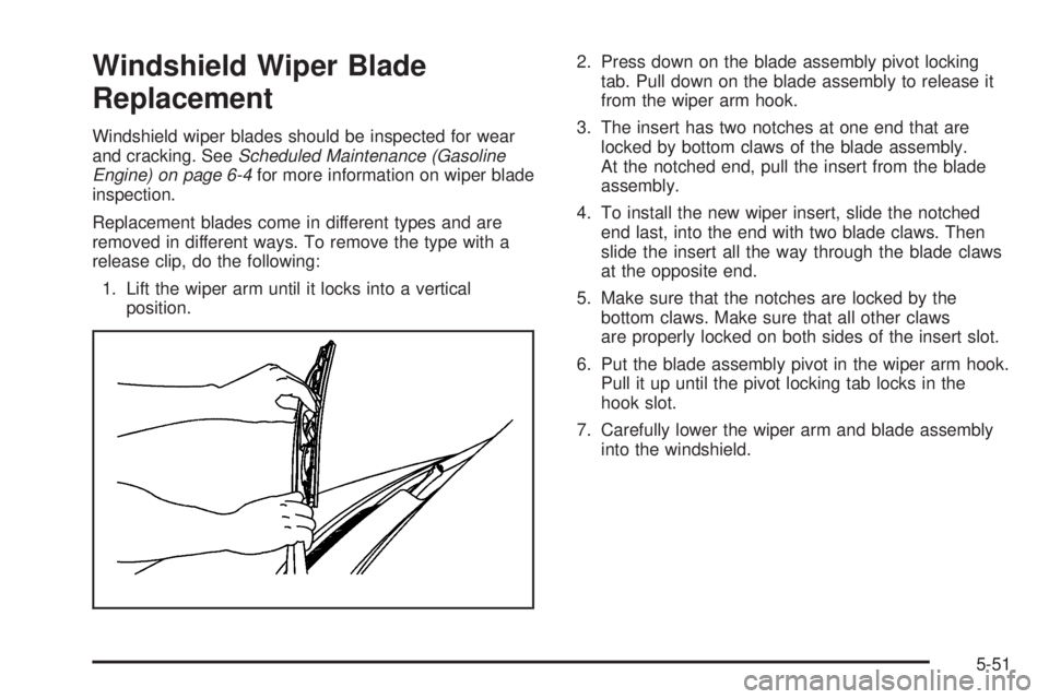 GMC SAVANA 2006  Owners Manual Windshield Wiper Blade
Replacement
Windshield wiper blades should be inspected for wear
and cracking. SeeScheduled Maintenance (Gasoline
Engine) on page 6-4for more information on wiper blade
inspecti