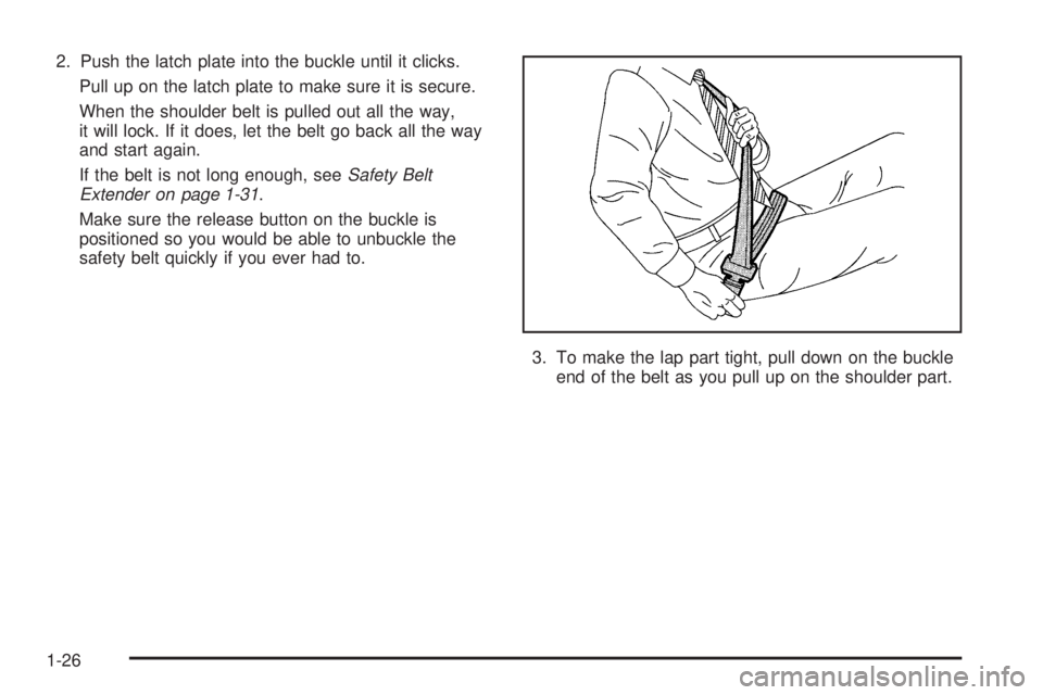 GMC SAVANA 2006  Owners Manual 2. Push the latch plate into the buckle until it clicks.
Pull up on the latch plate to make sure it is secure.
When the shoulder belt is pulled out all the way,
it will lock. If it does, let the belt 