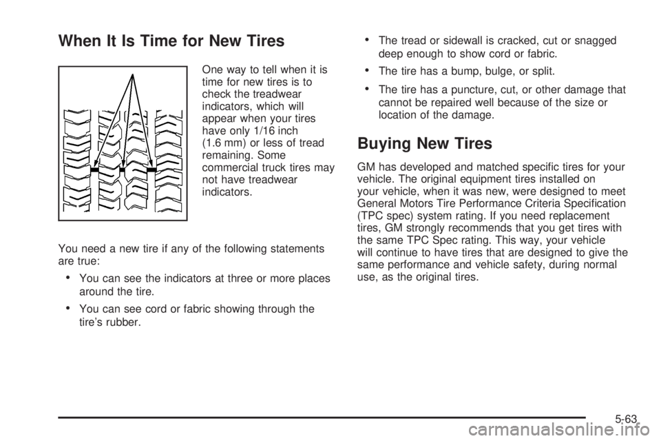 GMC SAVANA 2006  Owners Manual When It Is Time for New Tires
One way to tell when it is
time for new tires is to
check the treadwear
indicators, which will
appear when your tires
have only 1/16 inch
(1.6 mm) or less of tread
remain