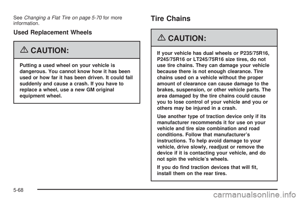 GMC SAVANA 2006  Owners Manual SeeChanging a Flat Tire on page 5-70for more
information.
Used Replacement Wheels
{CAUTION:
Putting a used wheel on your vehicle is
dangerous. You cannot know how it has been
used or how far it has be