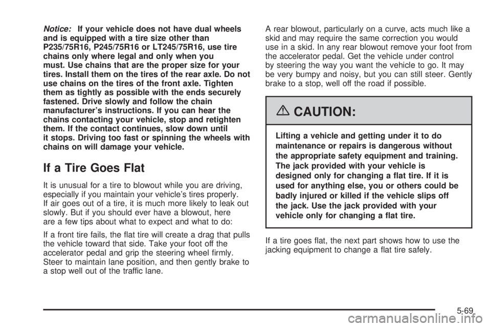 GMC SAVANA 2006  Owners Manual Notice:If your vehicle does not have dual wheels
and is equipped with a tire size other than
P235/75R16, P245/75R16 or LT245/75R16, use tire
chains only where legal and only when you
must. Use chains 