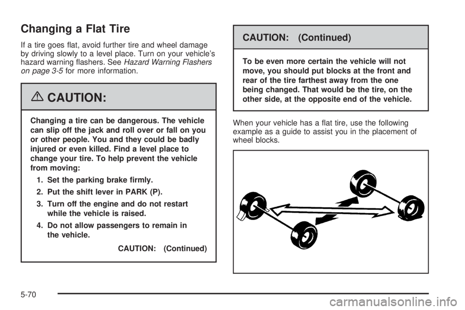 GMC SAVANA 2006  Owners Manual Changing a Flat Tire
If a tire goes ﬂat, avoid further tire and wheel damage
by driving slowly to a level place. Turn on your vehicle’s
hazard warning ﬂashers. SeeHazard Warning Flashers
on page