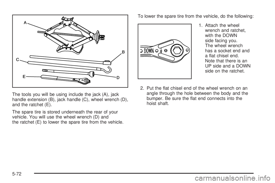 GMC SAVANA 2006  Owners Manual The tools you will be using include the jack (A), jack
handle extension (B), jack handle (C), wheel wrench (D),
and the ratchet (E).
The spare tire is stored underneath the rear of your
vehicle. You w