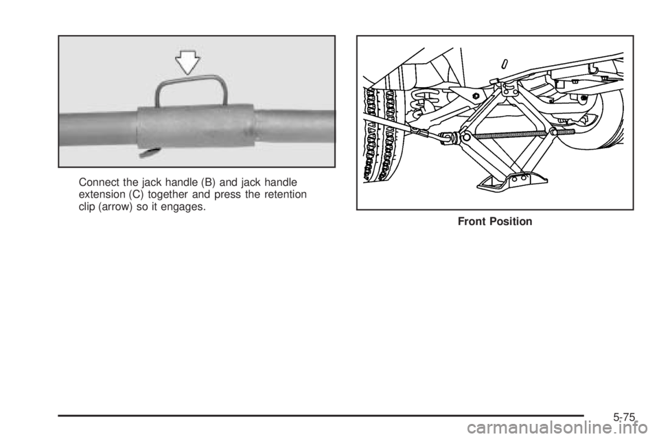 GMC SAVANA 2006  Owners Manual Connect the jack handle (B) and jack handle
extension (C) together and press the retention
clip (arrow) so it engages.
Front Position
5-75 