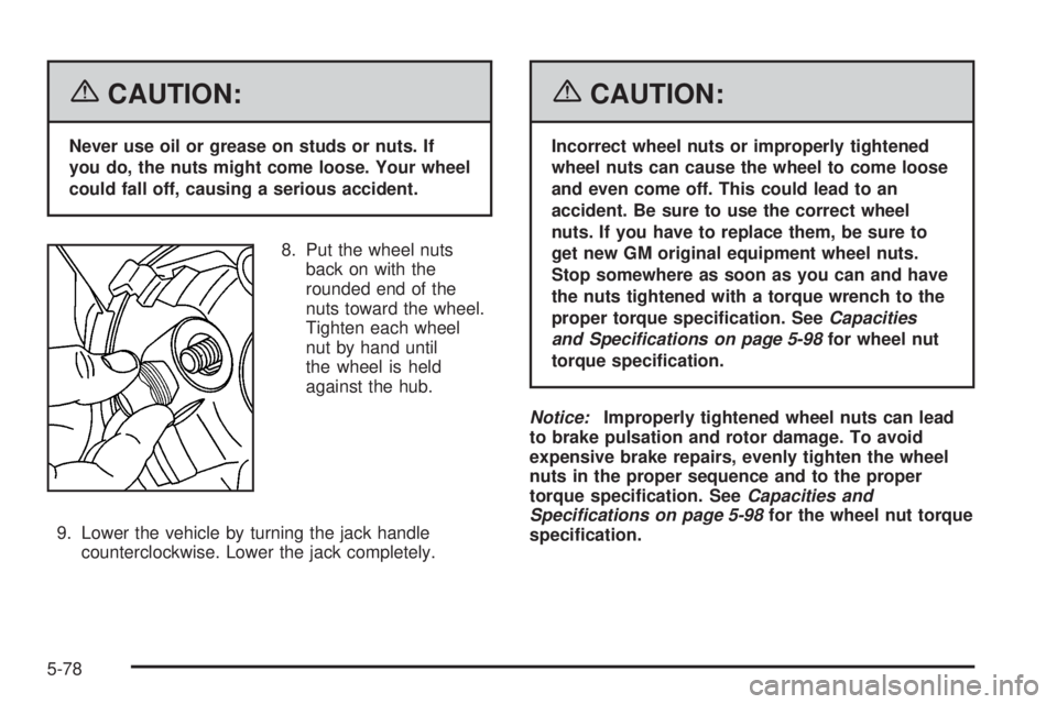 GMC SAVANA 2006  Owners Manual {CAUTION:
Never use oil or grease on studs or nuts. If
you do, the nuts might come loose. Your wheel
could fall off, causing a serious accident.
8. Put the wheel nuts
back on with the
rounded end of t