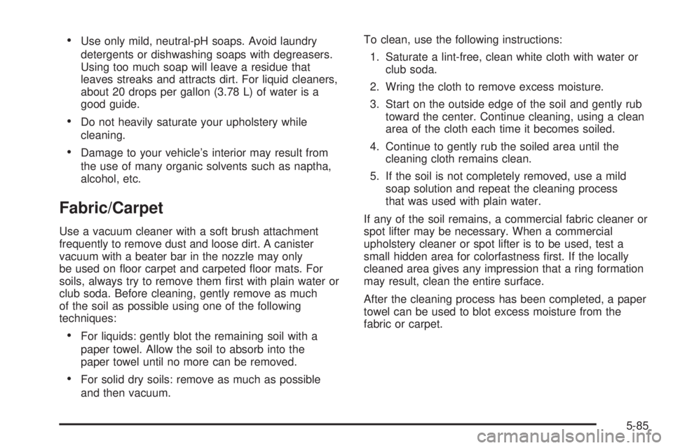 GMC SAVANA 2006  Owners Manual •Use only mild, neutral-pH soaps. Avoid laundry
detergents or dishwashing soaps with degreasers.
Using too much soap will leave a residue that
leaves streaks and attracts dirt. For liquid cleaners,

