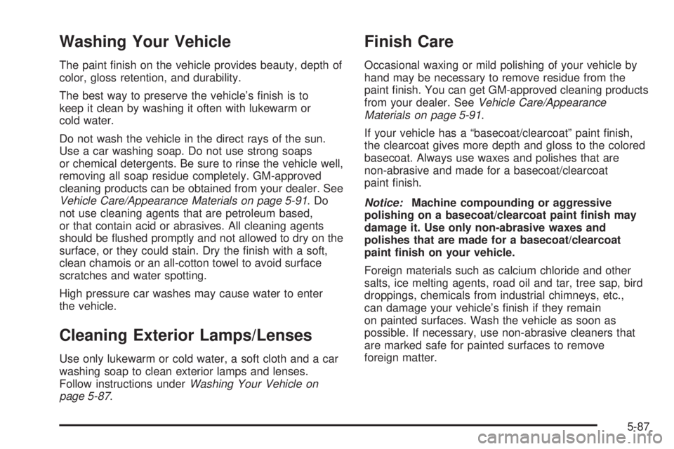 GMC SAVANA 2006  Owners Manual Washing Your Vehicle
The paint ﬁnish on the vehicle provides beauty, depth of
color, gloss retention, and durability.
The best way to preserve the vehicle’s ﬁnish is to
keep it clean by washing 