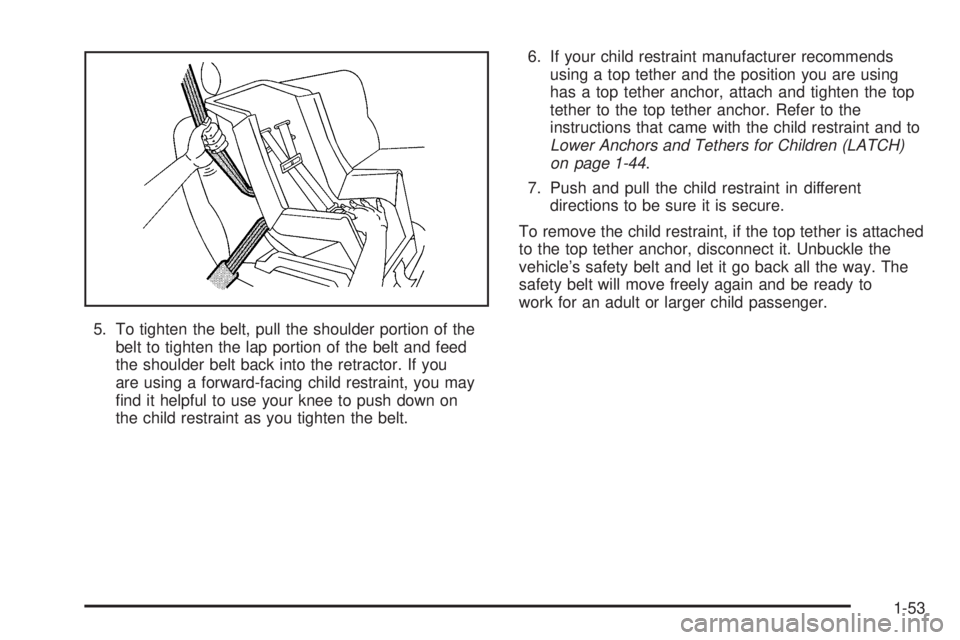 GMC SAVANA 2006  Owners Manual 5. To tighten the belt, pull the shoulder portion of the
belt to tighten the lap portion of the belt and feed
the shoulder belt back into the retractor. If you
are using a forward-facing child restrai