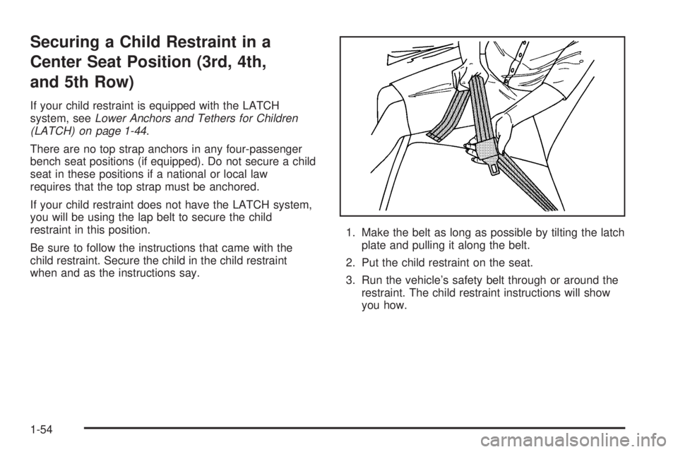 GMC SAVANA 2006  Owners Manual Securing a Child Restraint in a
Center Seat Position (3rd, 4th,
and 5th Row)
If your child restraint is equipped with the LATCH
system, seeLower Anchors and Tethers for Children
(LATCH) on page 1-44.
