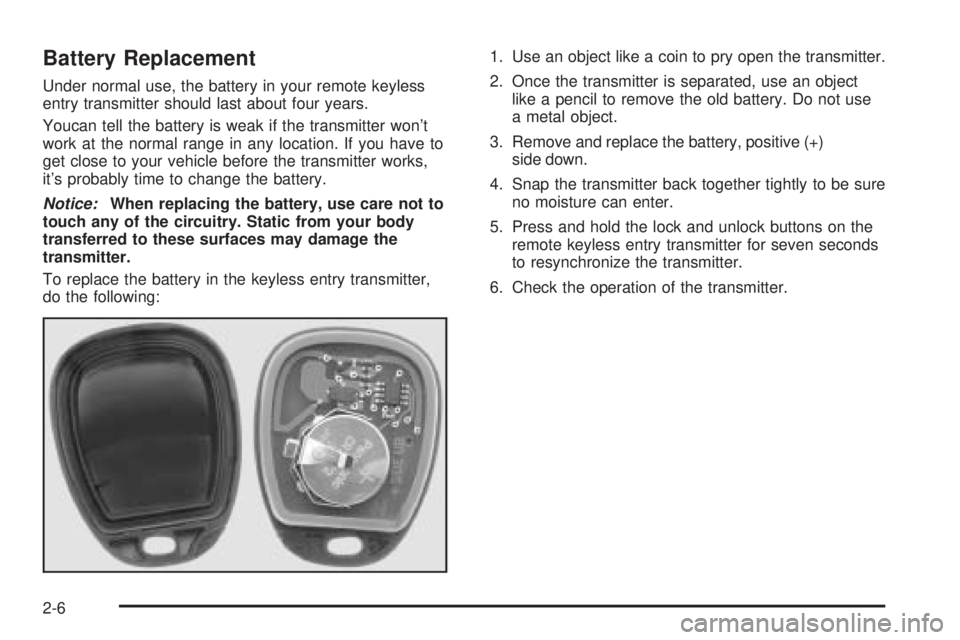 GMC SAVANA 2006  Owners Manual Battery Replacement
Under normal use, the battery in your remote keyless
entry transmitter should last about four years.
Youcan tell the battery is weak if the transmitter won’t
work at the normal r
