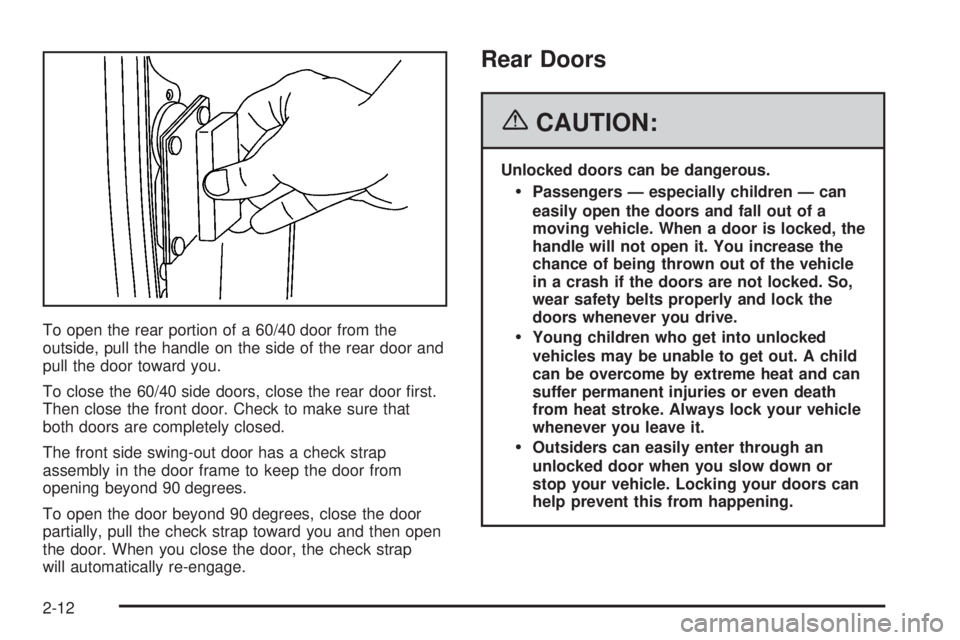 GMC SAVANA 2006  Owners Manual To open the rear portion of a 60/40 door from the
outside, pull the handle on the side of the rear door and
pull the door toward you.
To close the 60/40 side doors, close the rear door ﬁrst.
Then cl