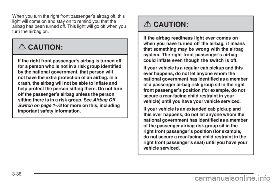 GMC SIERRA 2006  Owners Manual When you turn the right front passenger’s airbag off, this
light will come on and stay on to remind you that the
airbag has been turned off. This light will go off when you
turn the airbag on.
{CAUT