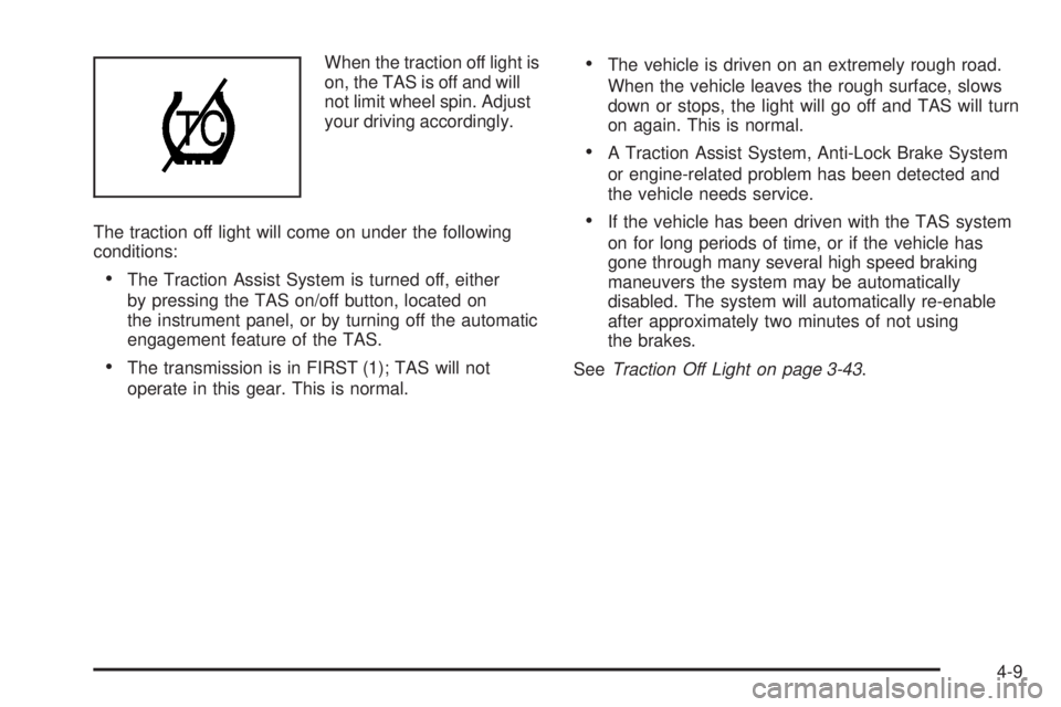 GMC SIERRA 2006  Owners Manual When the traction off light is
on, the TAS is off and will
not limit wheel spin. Adjust
your driving accordingly.
The traction off light will come on under the following
conditions:
The Traction Assi