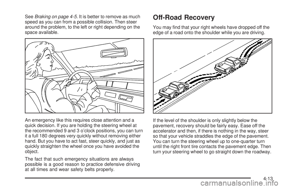 GMC SIERRA 2006  Owners Manual SeeBraking on page 4-5. It is better to remove as much
speed as you can from a possible collision. Then steer
around the problem, to the left or right depending on the
space available.
An emergency li