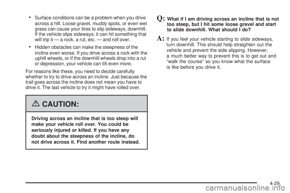 GMC SIERRA 2006  Owners Manual Surface conditions can be a problem when you drive
across a hill. Loose gravel, muddy spots, or even wet
grass can cause your tires to slip sideways, downhill.
If the vehicle slips sideways, it can h