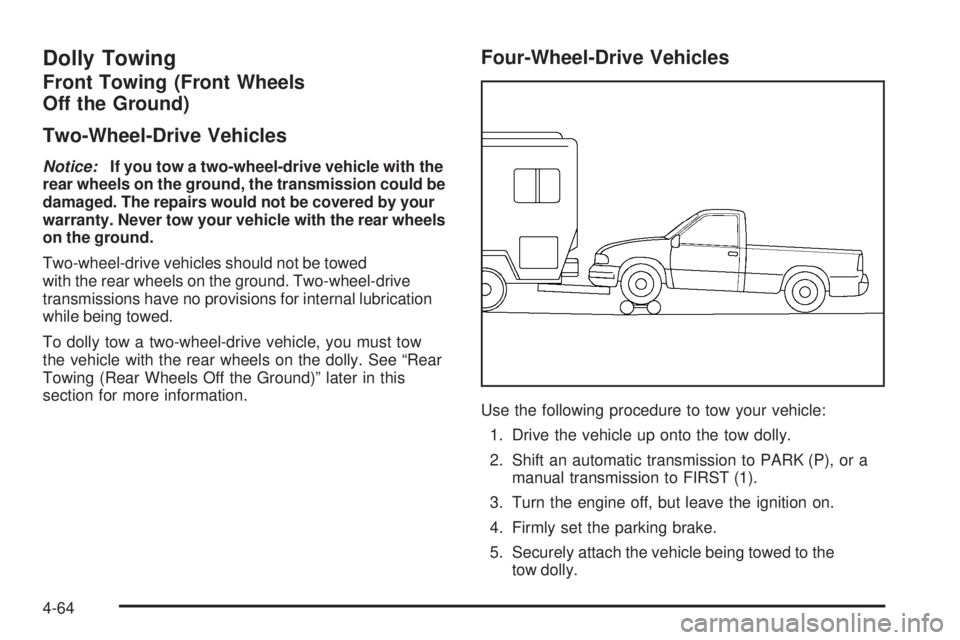 GMC SIERRA 2006  Owners Manual Dolly Towing
Front Towing (Front Wheels
Off the Ground)
Two-Wheel-Drive Vehicles
Notice:If you tow a two-wheel-drive vehicle with the
rear wheels on the ground, the transmission could be
damaged. The 