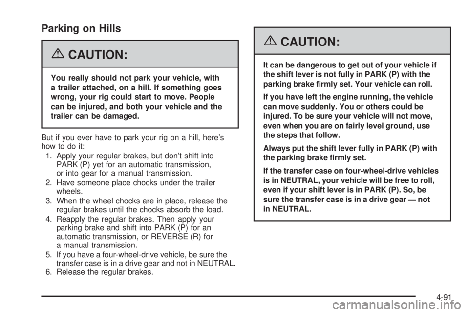 GMC SIERRA 2006  Owners Manual Parking on Hills
{CAUTION:
You really should not park your vehicle, with
a trailer attached, on a hill. If something goes
wrong, your rig could start to move. People
can be injured, and both your vehi