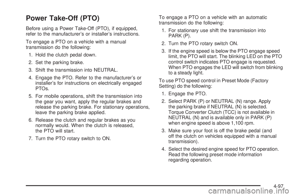 GMC SIERRA 2006  Owners Manual Power Take-Off (PTO)
Before using a Power Take-Off (PTO), if equipped,
refer to the manufacturer’s or installer’s instructions.
To engage a PTO on a vehicle with a manual
transmission do the follo