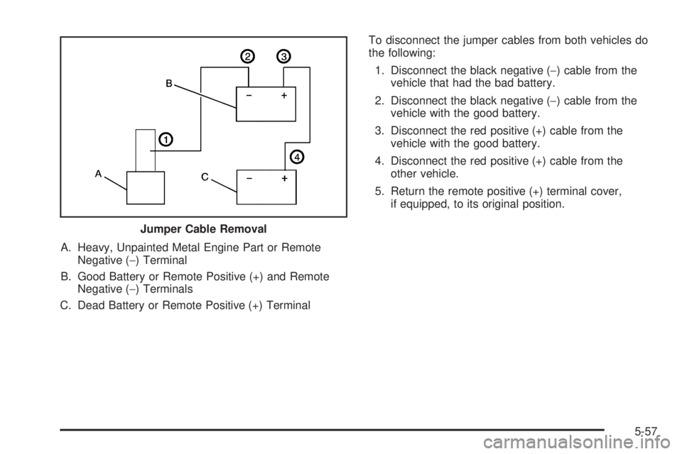 GMC SIERRA 2006  Owners Manual A. Heavy, Unpainted Metal Engine Part or Remote
Negative (−) Terminal
B. Good Battery or Remote Positive (+) and Remote
Negative (−) Terminals
C. Dead Battery or Remote Positive (+) TerminalTo dis