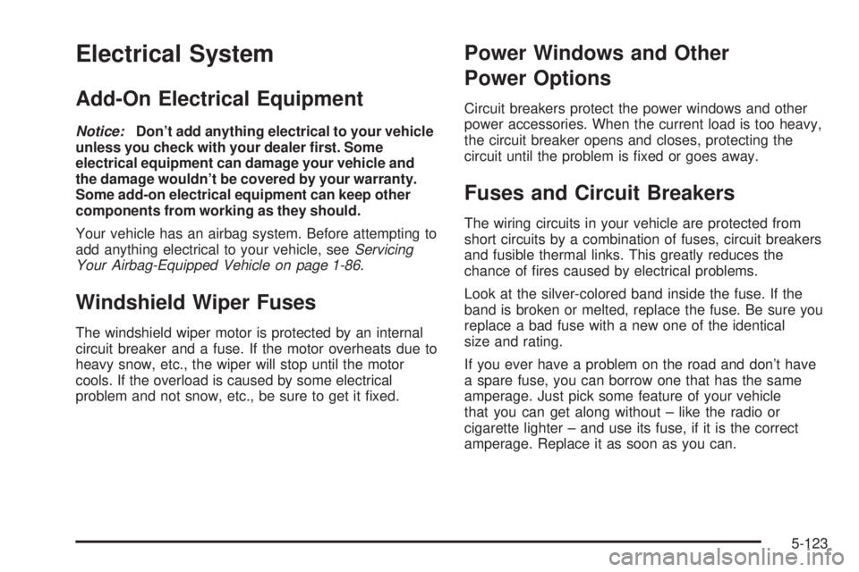 GMC SIERRA 2006  Owners Manual Electrical System
Add-On Electrical Equipment
Notice:Don’t add anything electrical to your vehicle
unless you check with your dealer �rst. Some
electrical equipment can damage your vehicle and
the d