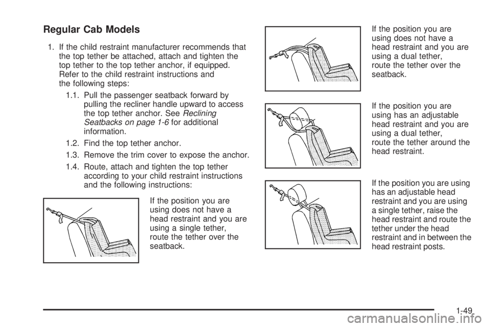 GMC SIERRA 2006  Owners Manual Regular Cab Models
1. If the child restraint manufacturer recommends that
the top tether be attached, attach and tighten the
top tether to the top tether anchor, if equipped.
Refer to the child restra