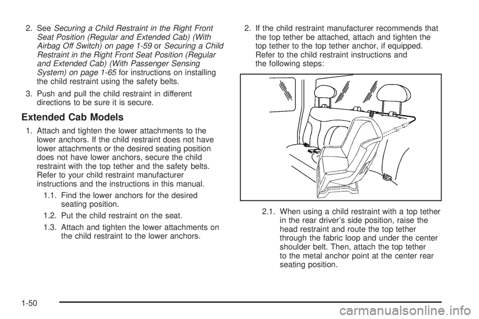 GMC SIERRA 2006  Owners Manual 2. SeeSecuring a Child Restraint in the Right Front
Seat Position (Regular and Extended Cab) (With
Airbag Off Switch) on page 1-59orSecuring a Child
Restraint in the Right Front Seat Position (Regular