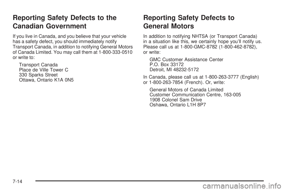 GMC SIERRA 2006  Owners Manual Reporting Safety Defects to the
Canadian Government
If you live in Canada, and you believe that your vehicle
has a safety defect, you should immediately notify
Transport Canada, in addition to notifyi