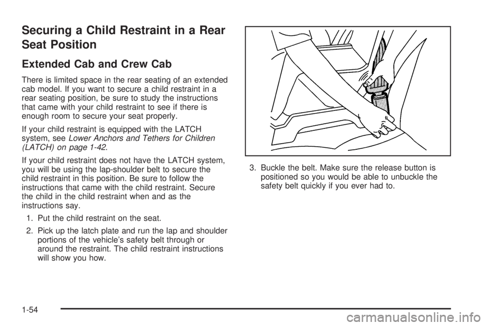 GMC SIERRA 2006  Owners Manual Securing a Child Restraint in a Rear
Seat Position
Extended Cab and Crew Cab
There is limited space in the rear seating of an extended
cab model. If you want to secure a child restraint in a
rear seat