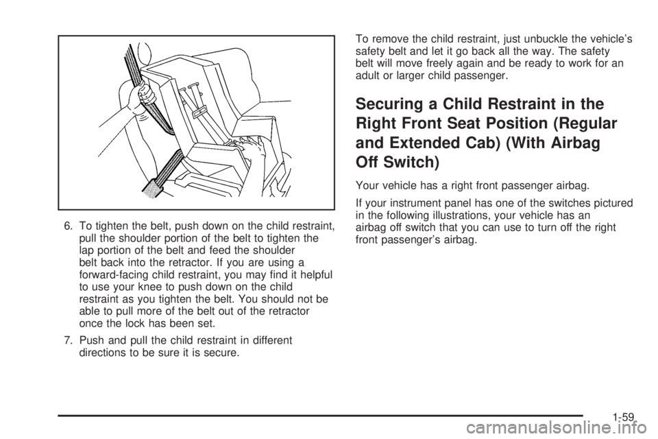 GMC SIERRA 2006  Owners Manual 6. To tighten the belt, push down on the child restraint,
pull the shoulder portion of the belt to tighten the
lap portion of the belt and feed the shoulder
belt back into the retractor. If you are us