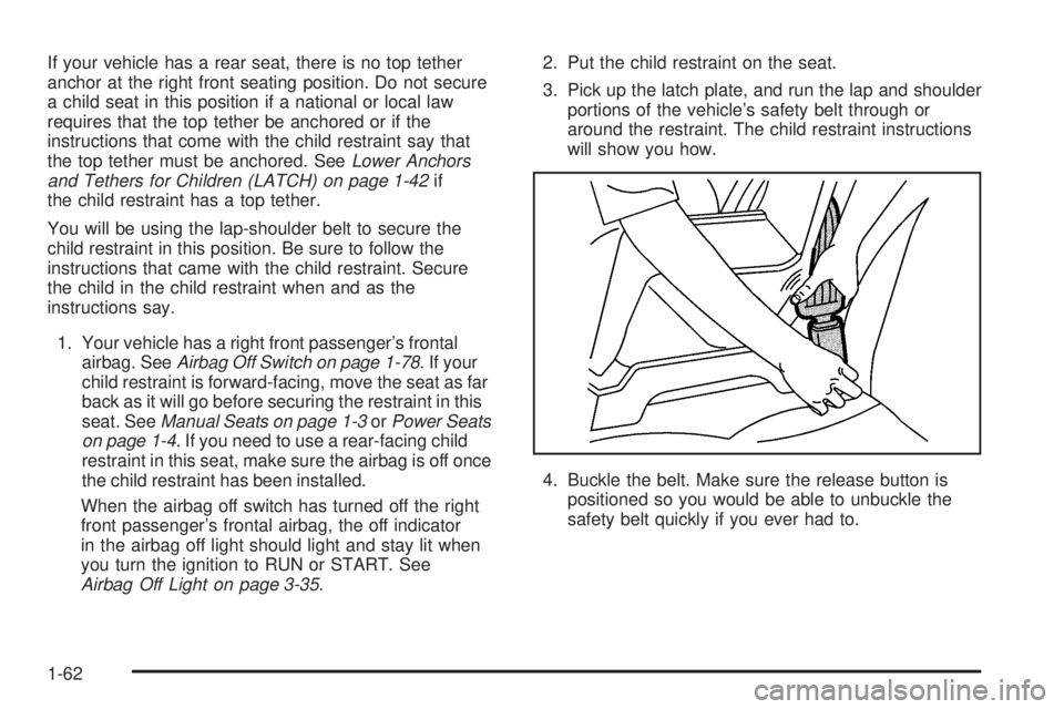 GMC SIERRA 2006  Owners Manual If your vehicle has a rear seat, there is no top tether
anchor at the right front seating position. Do not secure
a child seat in this position if a national or local law
requires that the top tether 