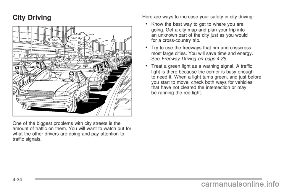 GMC YUKON 2006  Owners Manual City Driving
One of the biggest problems with city streets is the
amount of traffic on them. You will want to watch out for
what the other drivers are doing and pay attention to
traffic signals.Here a