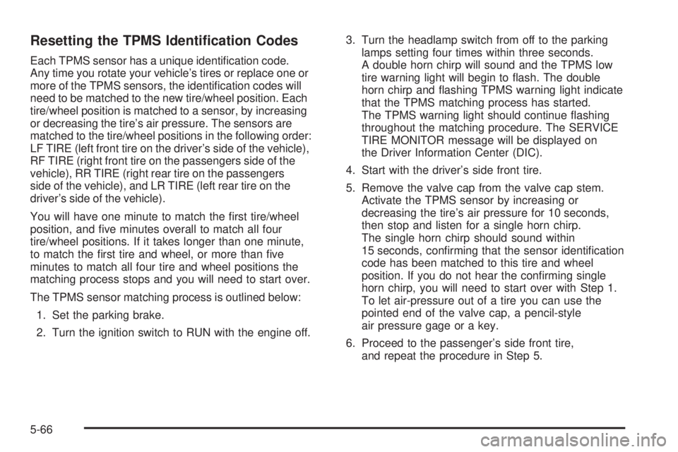 GMC YUKON 2006  Owners Manual Resetting the TPMS Identi�cation Codes
Each TPMS sensor has a unique identi�cation code.
Any time you rotate your vehicle’s tires or replace one or
more of the TPMS sensors, the identi�cation codes 