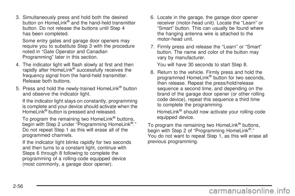 GMC ENVOY XUV 2005  Owners Manual 3. Simultaneously press and hold both the desired
button on HomeLink®and the hand-held transmitter
button. Do not release the buttons until Step 4
has been completed.
Some entry gates and garage door