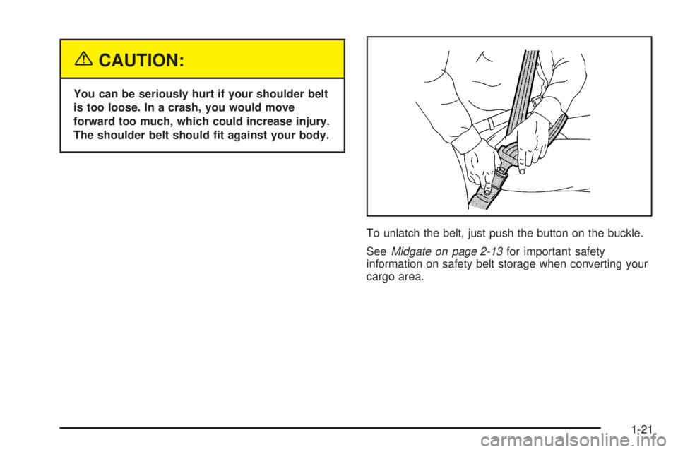 GMC ENVOY XUV 2005  Owners Manual {CAUTION:
You can be seriously hurt if your shoulder belt
is too loose. In a crash, you would move
forward too much, which could increase injury.
The shoulder belt should �t against your body.
To unla