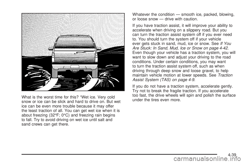 GMC ENVOY XUV 2005 Owners Manual What is the worst time for this? “Wet ice. Very cold
snow or ice can be slick and hard to drive on. But wet
ice can be even more trouble because it may offer
the least traction of all. You can get w GMC ENVOY XUV 2005 Owners Manual What is the worst time for this? “Wet ice. Very cold
snow or ice can be slick and hard to drive on. But wet
ice can be even more trouble because it may offer
the least traction of all. You can get w