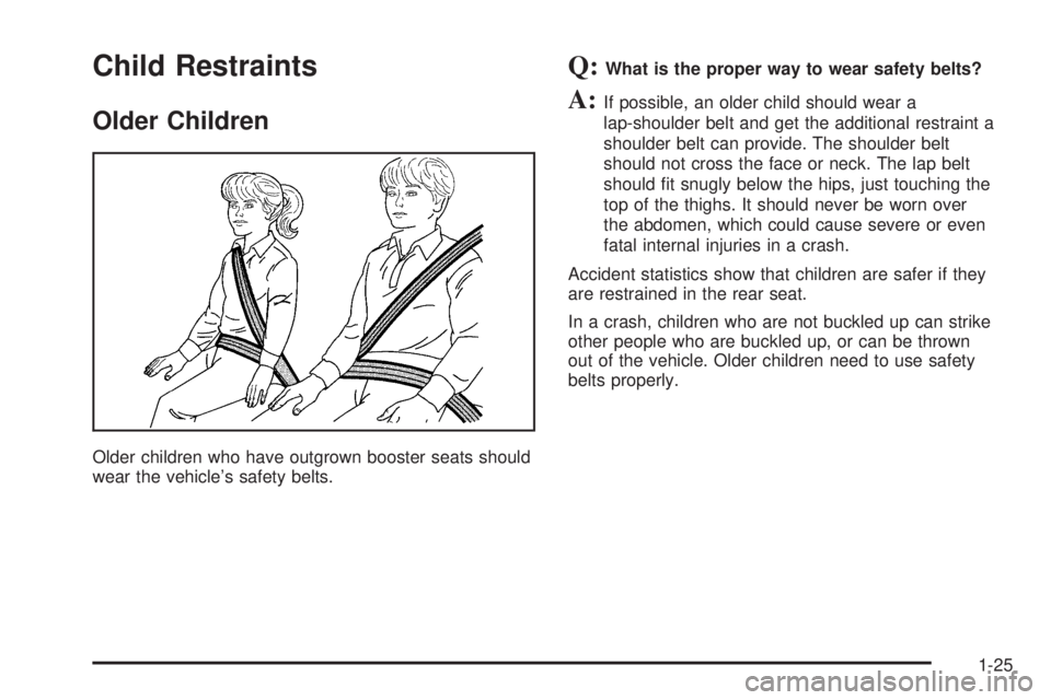 GMC ENVOY XUV 2005  Owners Manual Child Restraints
Older Children
Older children who have outgrown booster seats should
wear the vehicle’s safety belts.
Q:What is the proper way to wear safety belts?
A:If possible, an older child sh