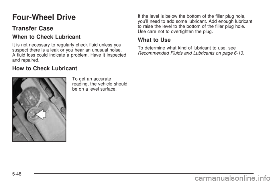 GMC ENVOY XUV 2005  Owners Manual Four-Wheel Drive
Transfer Case
When to Check Lubricant
It is not necessary to regularly check �uid unless you
suspect there is a leak or you hear an unusual noise.
A �uid loss could indicate a problem