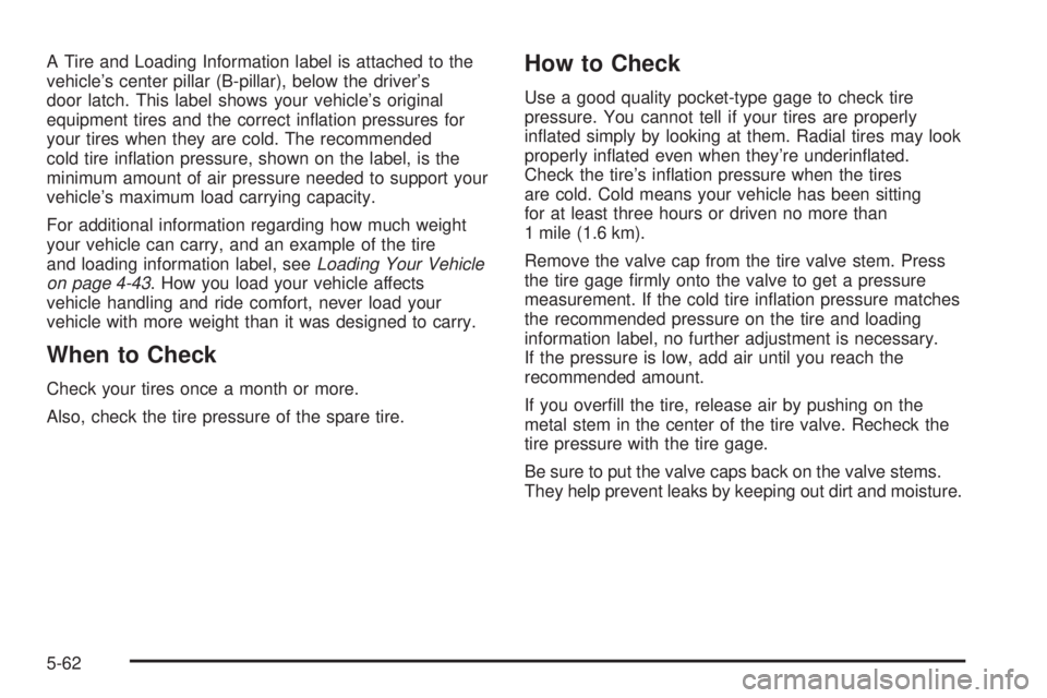 GMC ENVOY XUV 2005  Owners Manual A Tire and Loading Information label is attached to the
vehicle’s center pillar (B-pillar), below the driver’s
door latch. This label shows your vehicle’s original
equipment tires and the correc