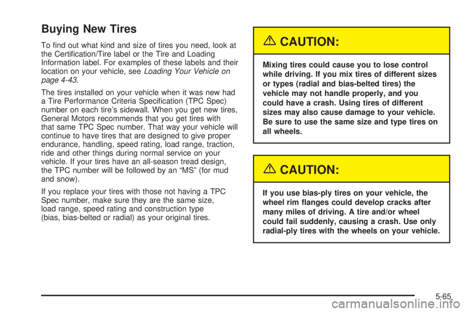 GMC ENVOY XUV 2005  Owners Manual Buying New Tires
To �nd out what kind and size of tires you need, look at
the Certi�cation/Tire label or the Tire and Loading
Information label. For examples of these labels and their
location on your