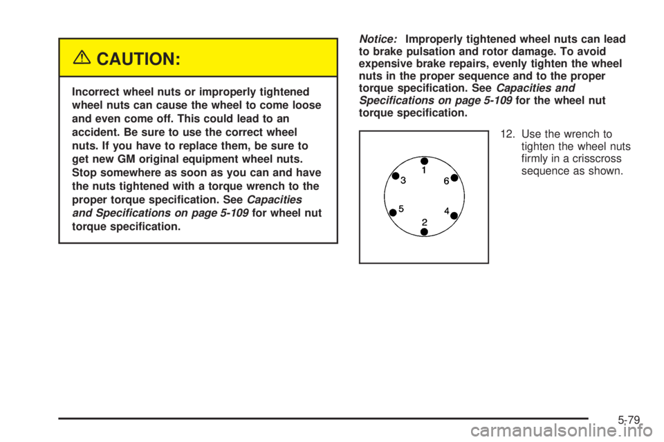 GMC ENVOY XUV 2005  Owners Manual {CAUTION:
Incorrect wheel nuts or improperly tightened
wheel nuts can cause the wheel to come loose
and even come off. This could lead to an
accident. Be sure to use the correct wheel
nuts. If you hav