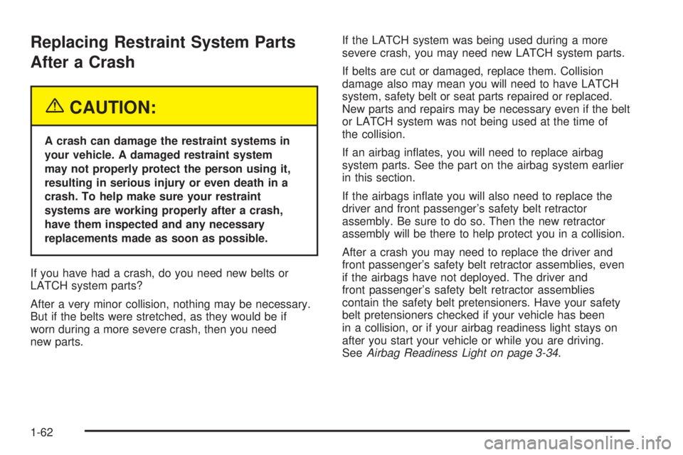 GMC ENVOY XUV 2005  Owners Manual Replacing Restraint System Parts
After a Crash
{CAUTION:
A crash can damage the restraint systems in
your vehicle. A damaged restraint system
may not properly protect the person using it,
resulting in
