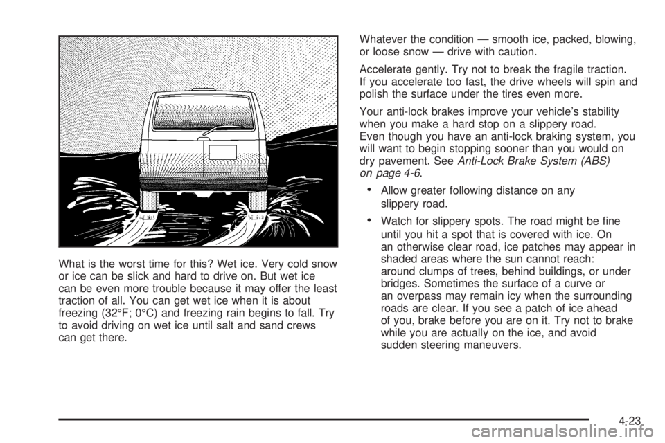 GMC SAFARI 2005  Owners Manual What is the worst time for this? Wet ice. Very cold snow
or ice can be slick and hard to drive on. But wet ice
can be even more trouble because it may offer the least
traction of all. You can get wet 