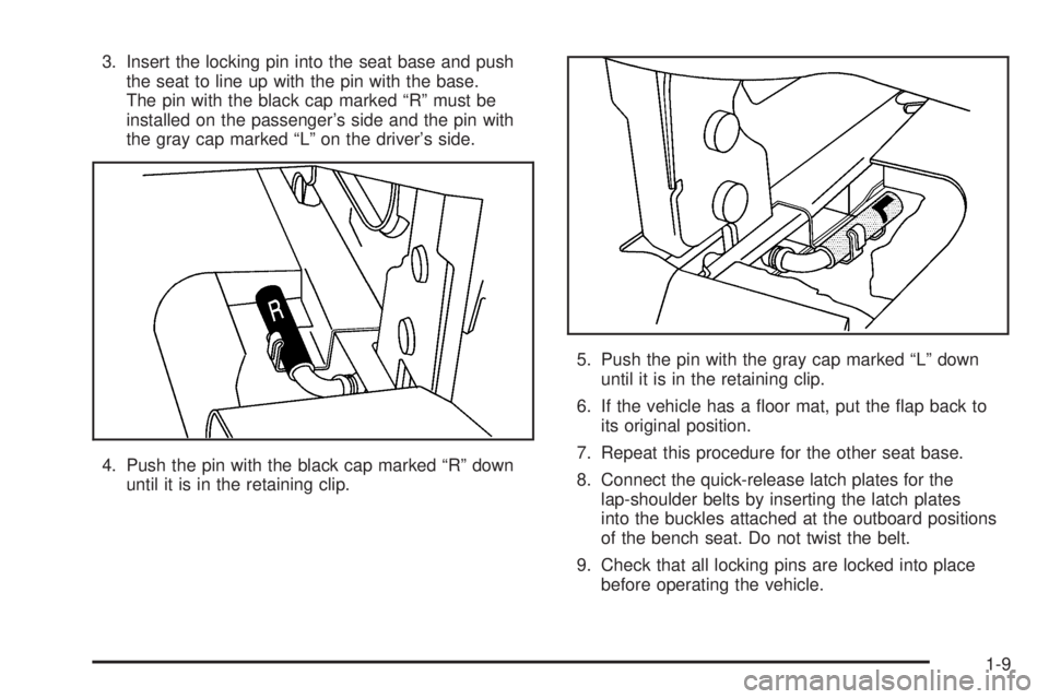 GMC SAVANA 2005  Owners Manual 3. Insert the locking pin into the seat base and push
the seat to line up with the pin with the base.
The pin with the black cap marked “R” must be
installed on the passenger’s side and the pin 