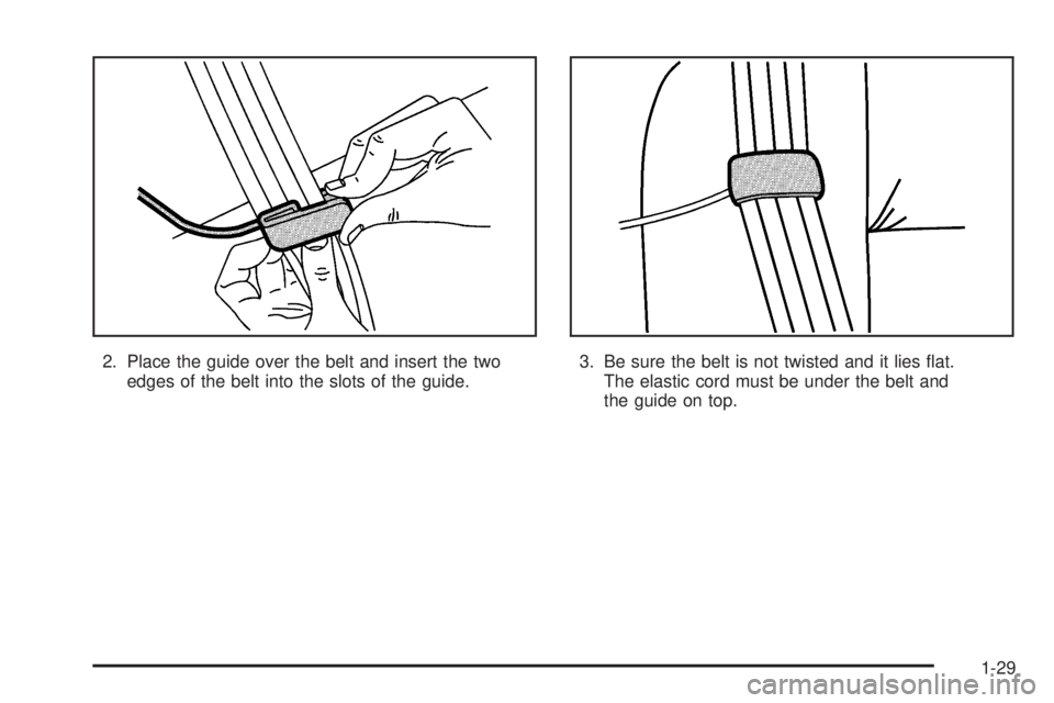 GMC SAVANA 2005  Owners Manual 2. Place the guide over the belt and insert the two
edges of the belt into the slots of the guide.3. Be sure the belt is not twisted and it lies �at.
The elastic cord must be under the belt and
the gu
