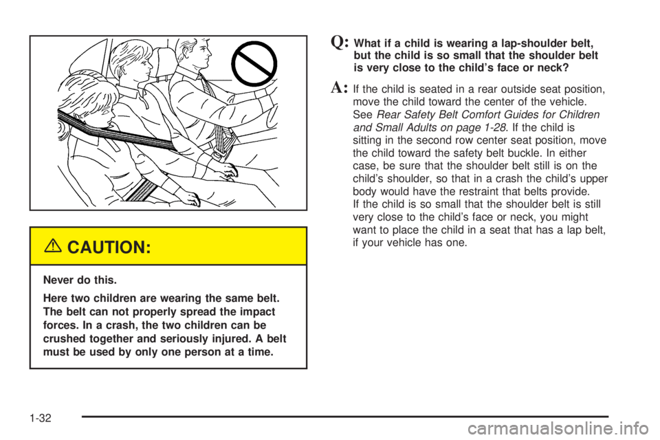 GMC SAVANA 2005  Owners Manual {CAUTION:
Never do this.
Here two children are wearing the same belt.
The belt can not properly spread the impact
forces. In a crash, the two children can be
crushed together and seriously injured. A 