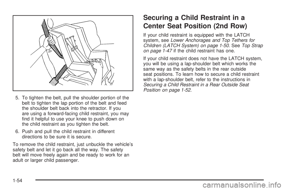 GMC SAVANA 2005  Owners Manual 5. To tighten the belt, pull the shoulder portion of the
belt to tighten the lap portion of the belt and feed
the shoulder belt back into the retractor. If you
are using a forward-facing child restrai
