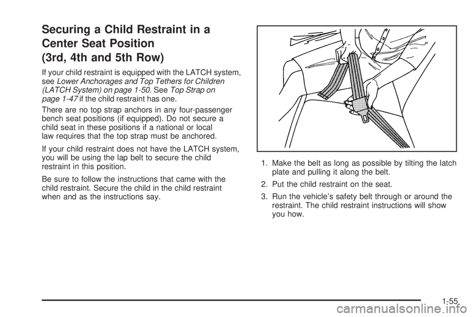 GMC SAVANA 2005  Owners Manual Securing a Child Restraint in a
Center Seat Position
(3rd, 4th and 5th Row)
If your child restraint is equipped with the LATCH system,
seeLower Anchorages and Top Tethers for Children
(LATCH System) o