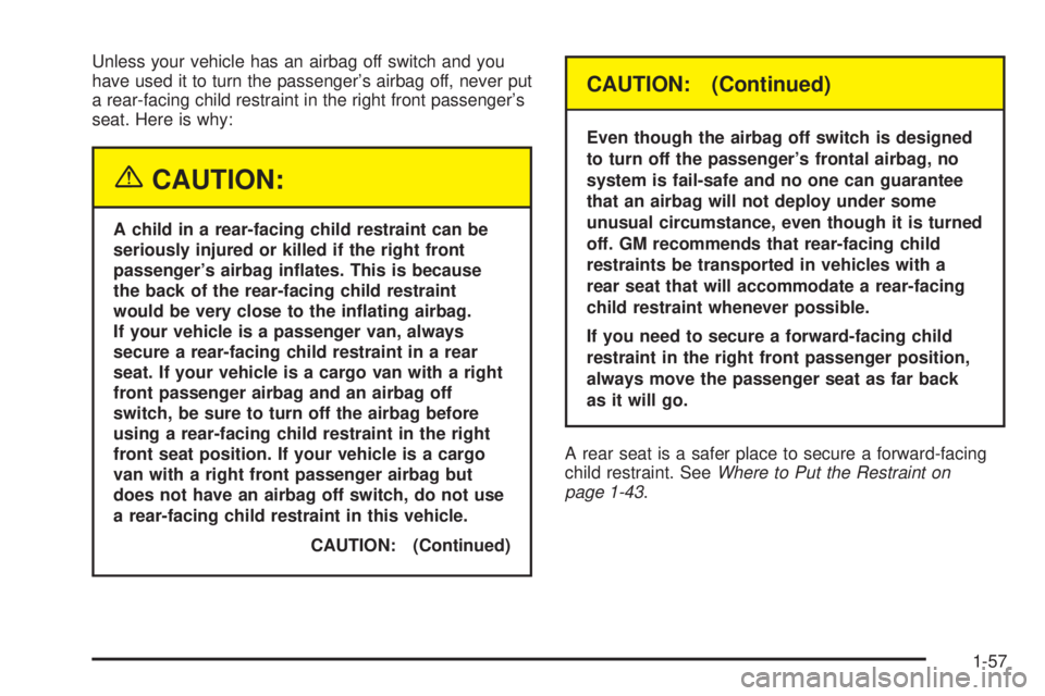 GMC SAVANA 2005  Owners Manual Unless your vehicle has an airbag off switch and you
have used it to turn the passenger’s airbag off, never put
a rear-facing child restraint in the right front passenger’s
seat. Here is why:
{CAU